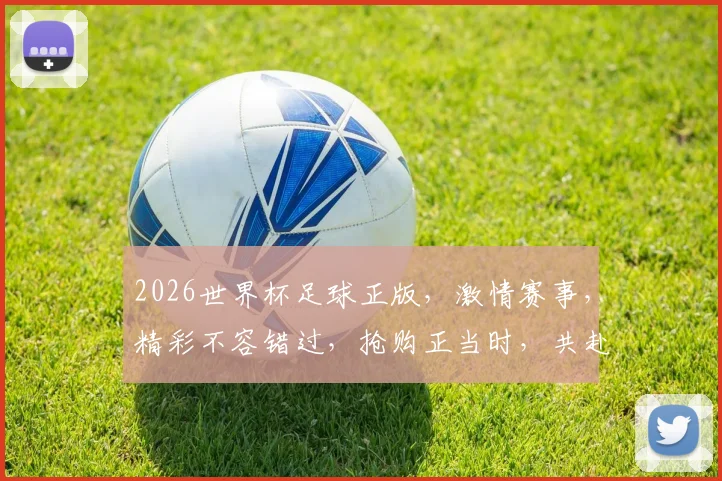2026世界杯足球正版，激情赛事，精彩不容错过，抢购正当时，共赴足球盛宴